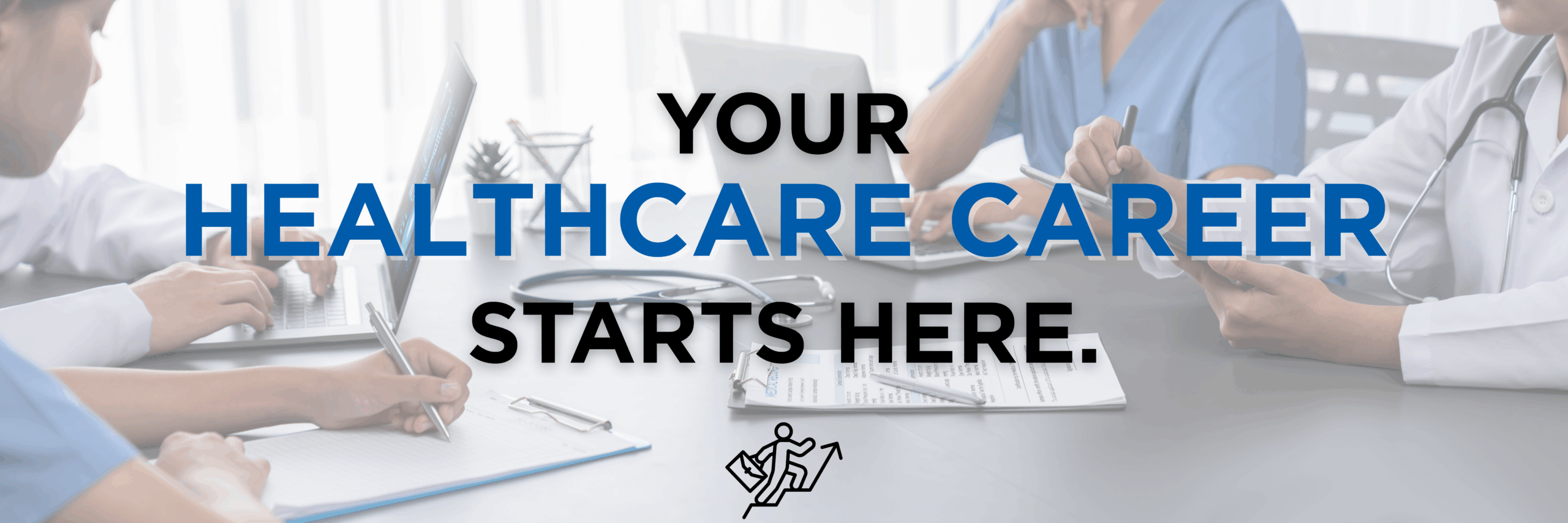YOUR HEALTHCARE CAREER STARTS HERE